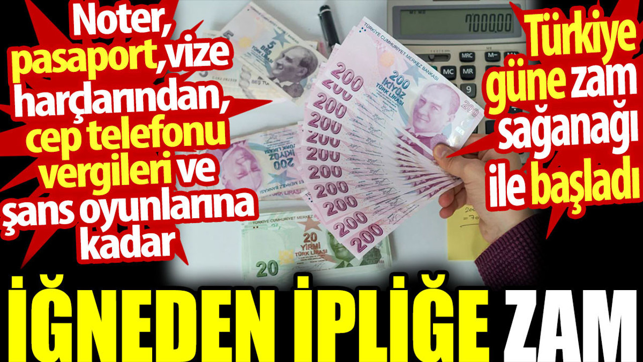 Noter, pasaport, vize harçlarından, cep telefonu vergilerine kadar büyük zam