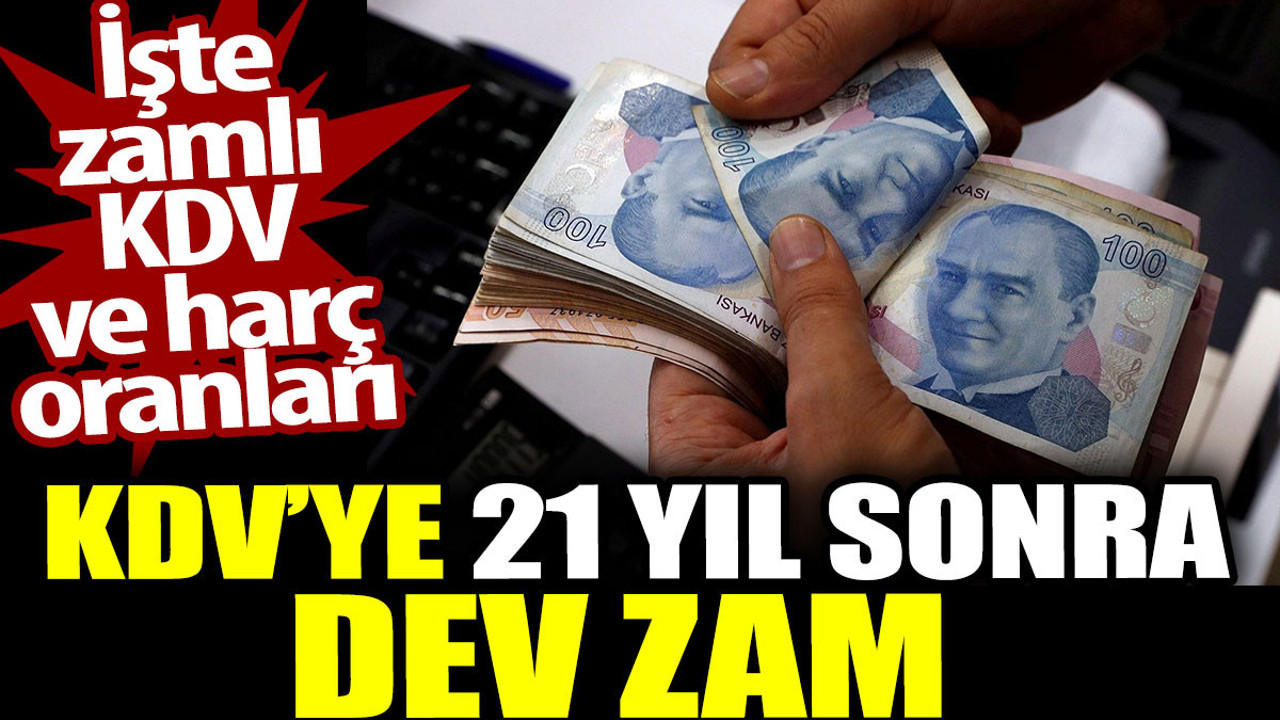 KDV’ye 21 yıl sonra dev zam. İşte yeni KDV ve harç oranları