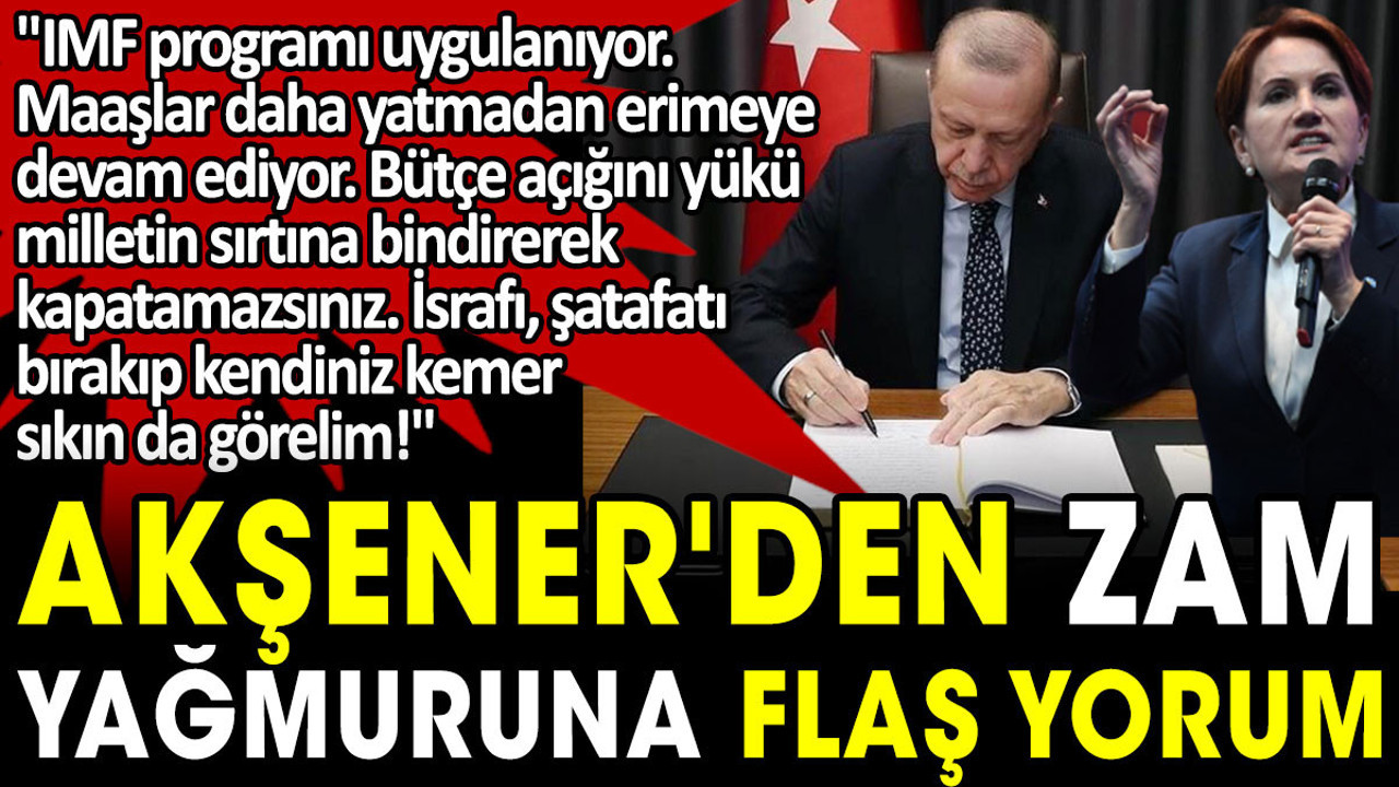Akşener’den zam tepkisi: Adı konmamış IMF programı