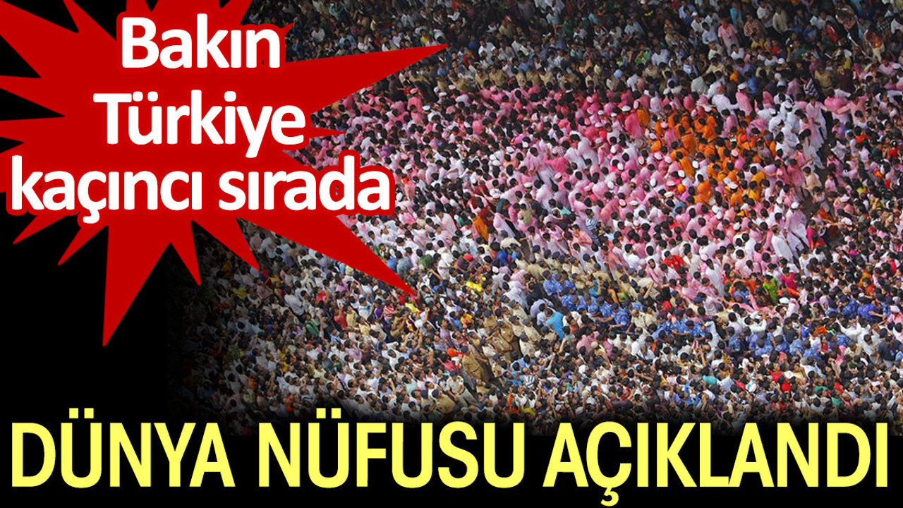 Dünya nüfusu açıklandı. Bakın Türkiye kaçıncı sırada