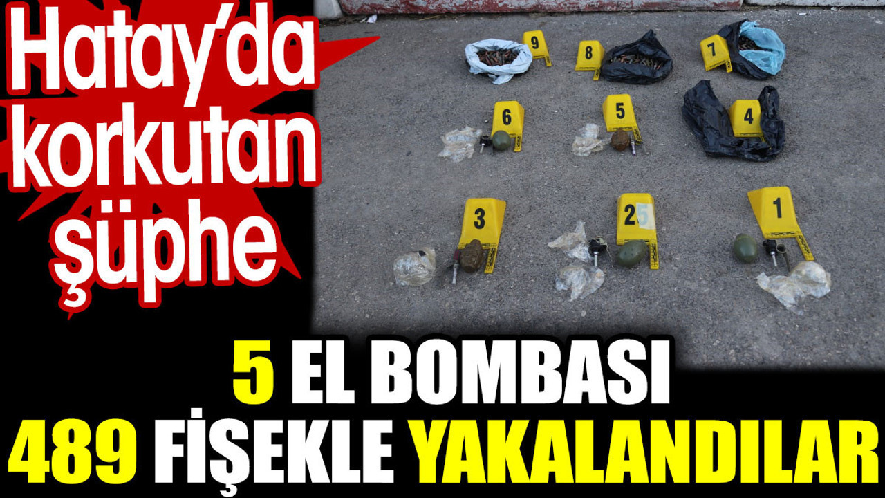 Hatay'da korkutan şüphe. 5 el bombası ve 489 fişekle yakalandılar