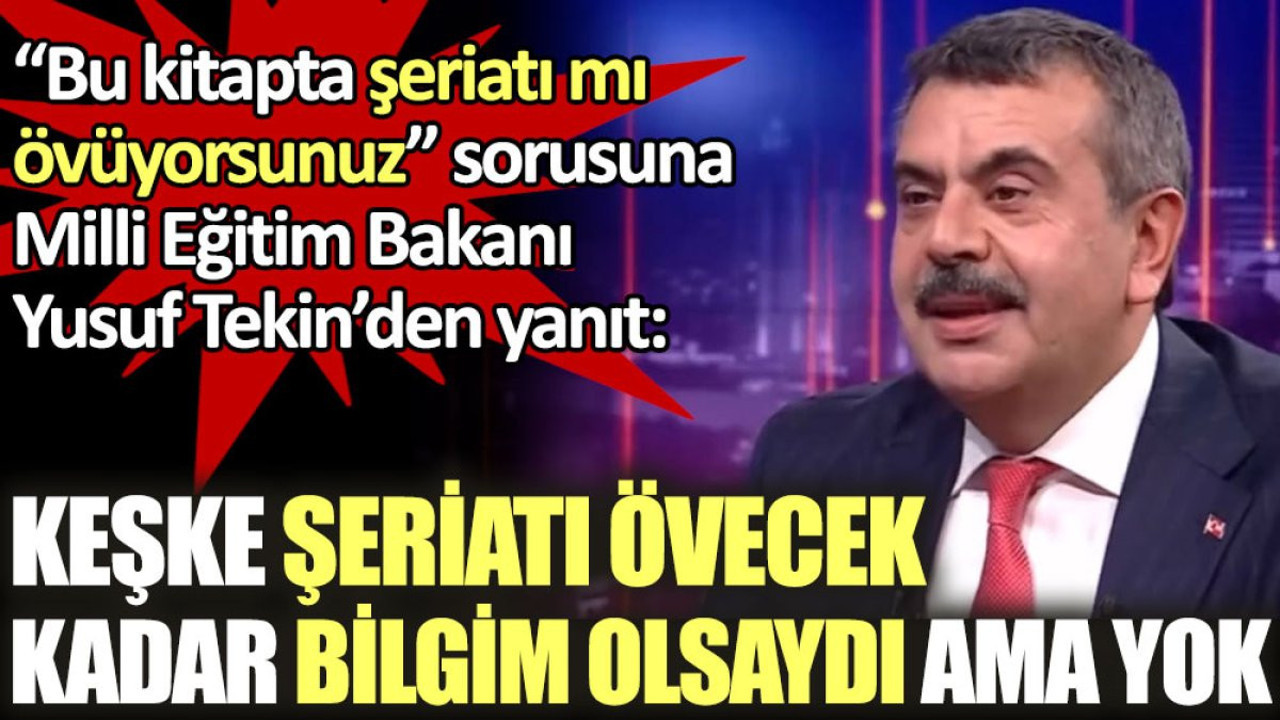 Milli Eğitim Bakanı Tekin: Keşke şeriatı övecek kadar bilgim olsaydı ama yok
