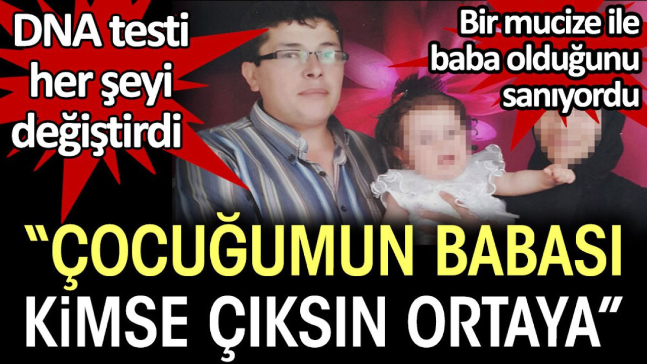 DNA testi her şeyi değiştirdi: Çocuğumun babası kimse çıksın ortaya