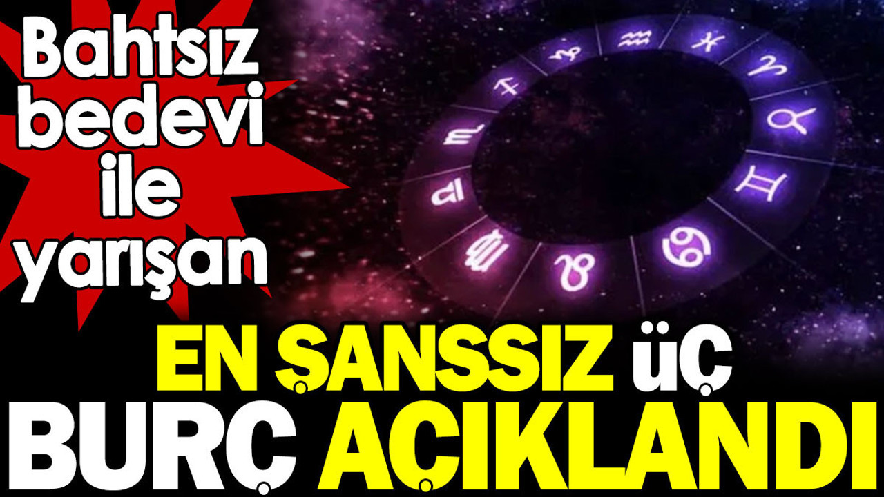En şanssız üç burç açıklandı. Bahtsız bedevi ile yarışıyorlar