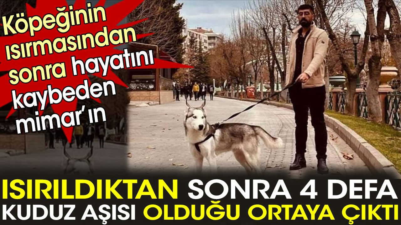 Kuduzdan hayatını kaybeden mimarın 4 defa kuduz aşısı olduğu ortaya çıktı
