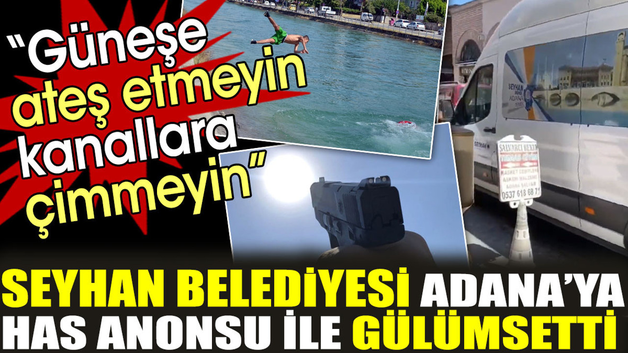 Seyhan Belediyesi’nden gülümseten anons: Güneşe ateş etmeyin, kanallara çimmeyin