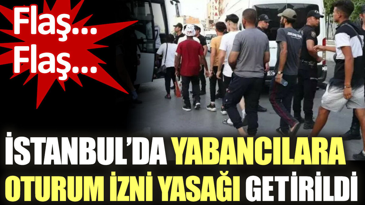 İstanbul’da yabancılara oturum izni yasağı getirildi