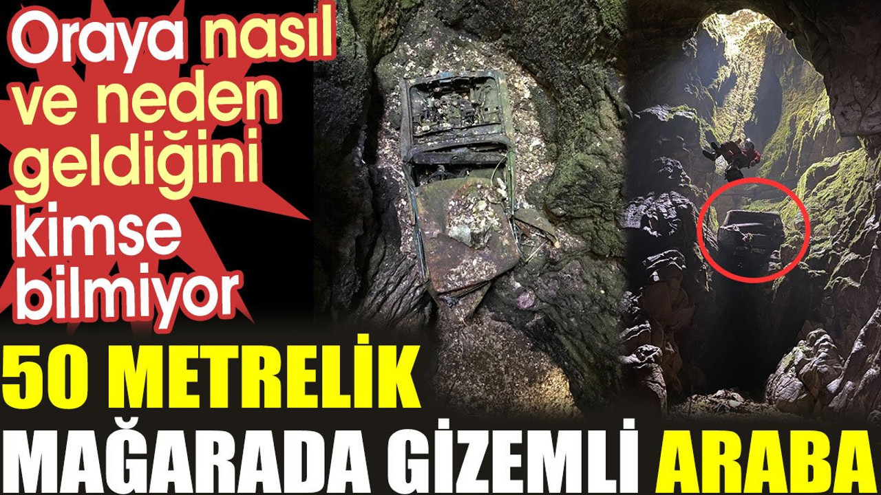 50 metrelik mağarada gizemli araba