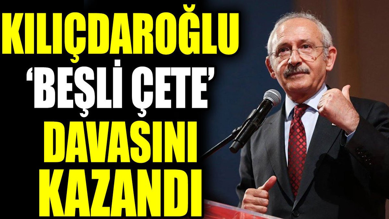 Kılıçdaroğlu Beşli Çete davasını kazandı