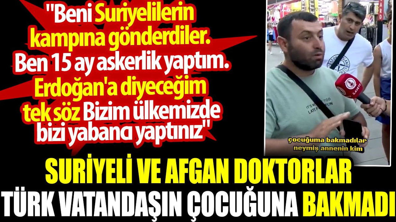 Suriyeli ve Afgan doktorlar Türk vatandaşın çocuğuna bakmadı