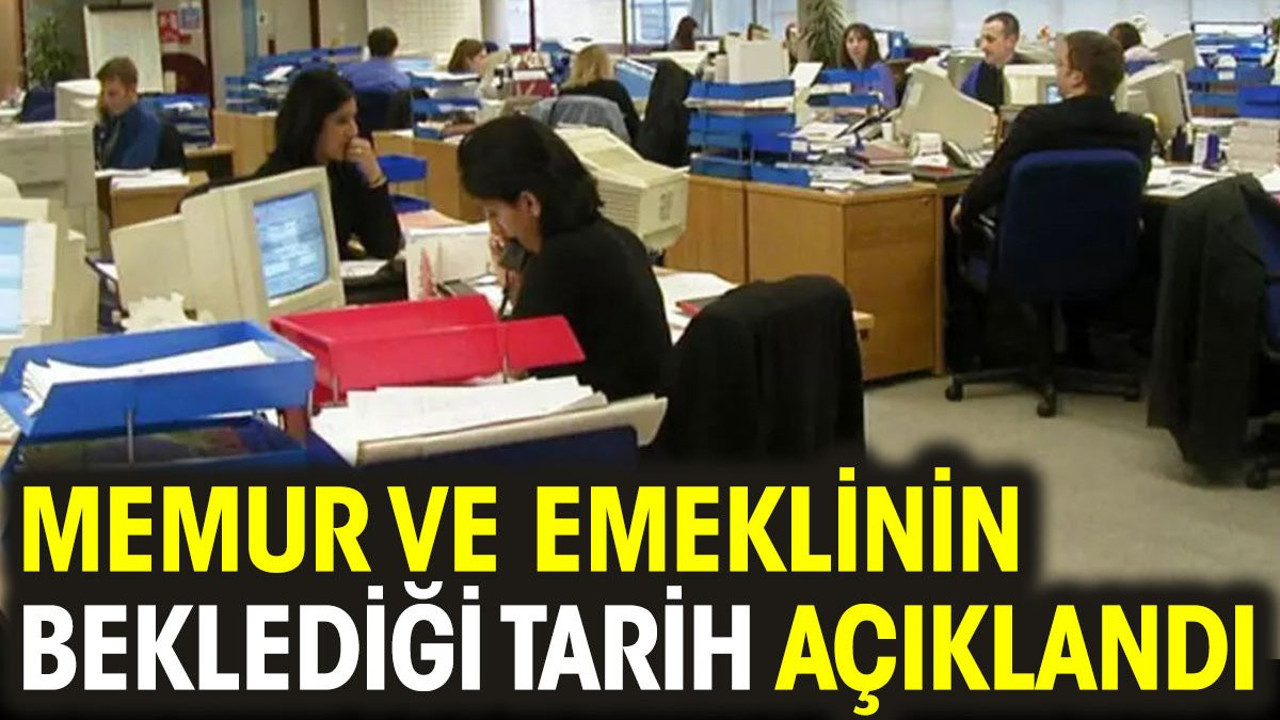 Memur ve emeklinin beklediği tarih açıklandı
