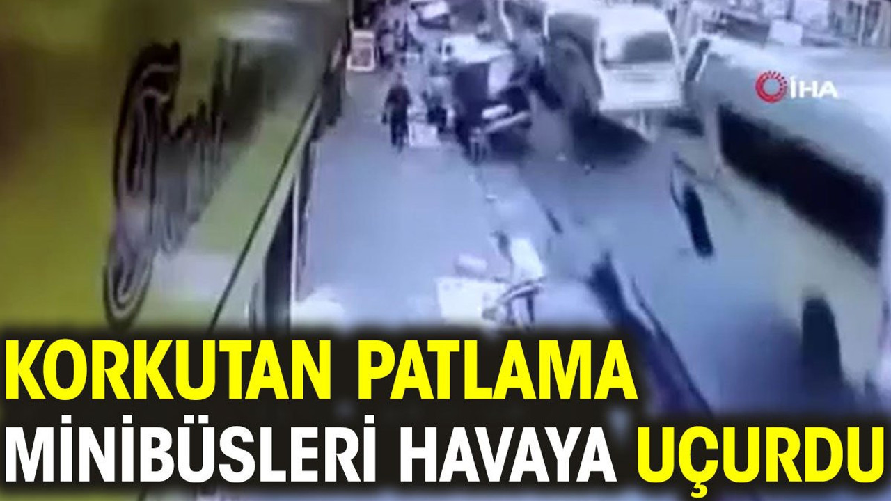 Korkutan patlama minibüsleri havaya uçurdu
