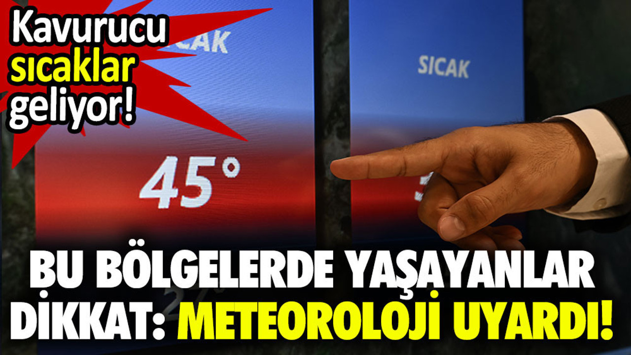 Bu bölgelerde yaşayanlar dikkat: Kavurucu sıcaklar geliyor