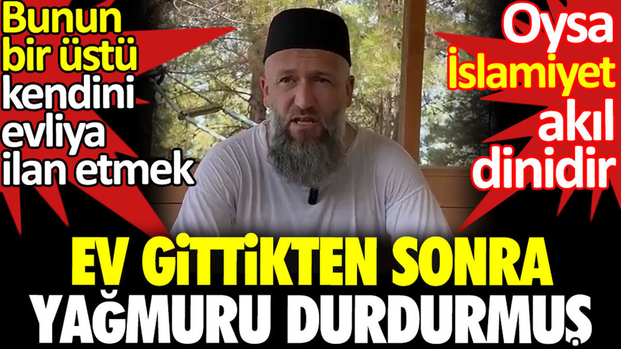 Ev gittikten sonra yağmuru durdurmuş. Bunun bir üstü kendini evliya ilan etmek
