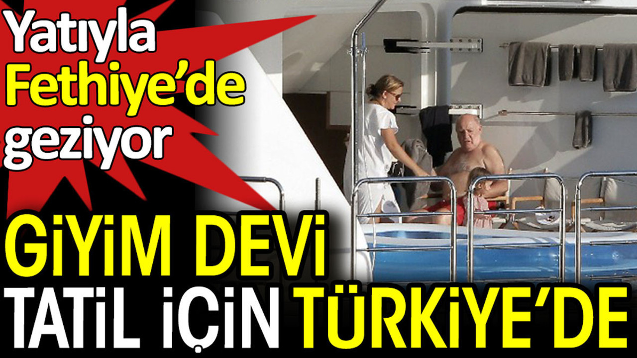 Giyim devi tatil için Türkiye’de. Yatıyla Fethiye’de geziyor