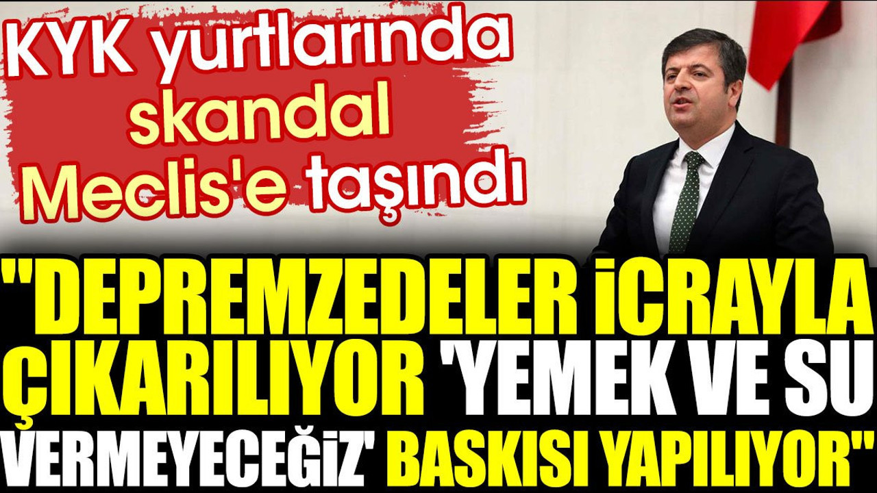 KYK yurtlarında skandal Meclis'e taşındı. “Depremzedeler icrayla çıkarılıyor, 'yemek ve su vermeyeceğiz' baskısı yapılıyor"