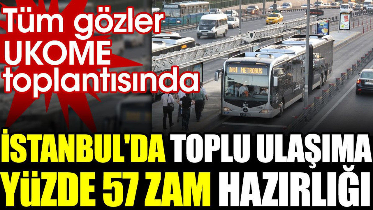 İstanbul'da toplu ulaşıma yüzde 57 zam hazırlığı. Tüm gözler UKOME toplantısında