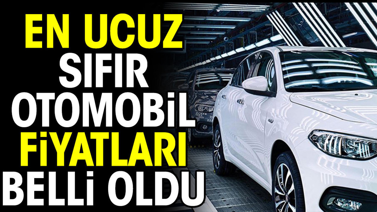 En ucuz sıfır otomobil fiyatları belli oldu