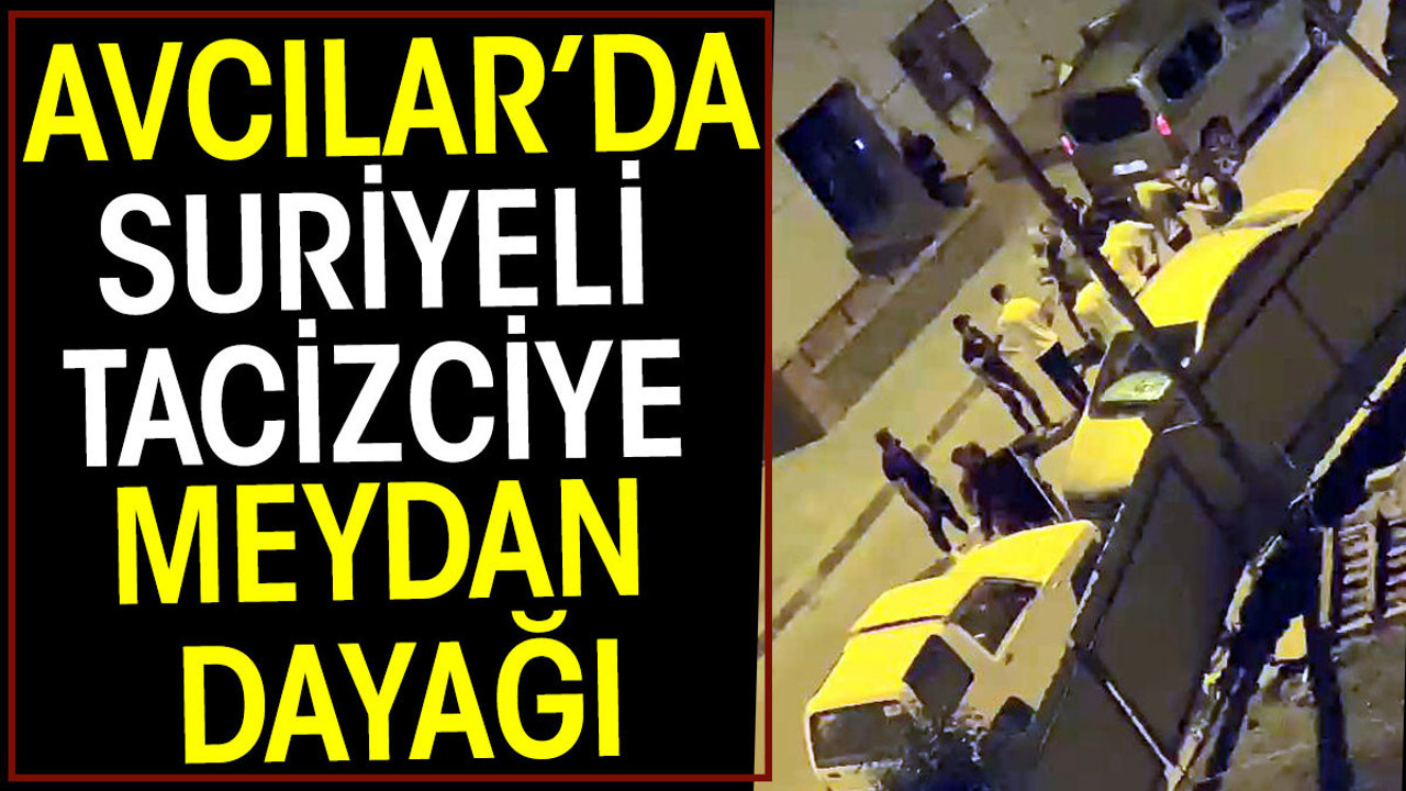 Avcılar’da Suriyeli tacizciye meydana dayağı