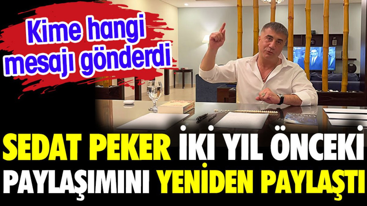 Sedat Peker iki yıl önceki paylaşımını yeniden paylaştı. Kime hangi mesajı gönderdi