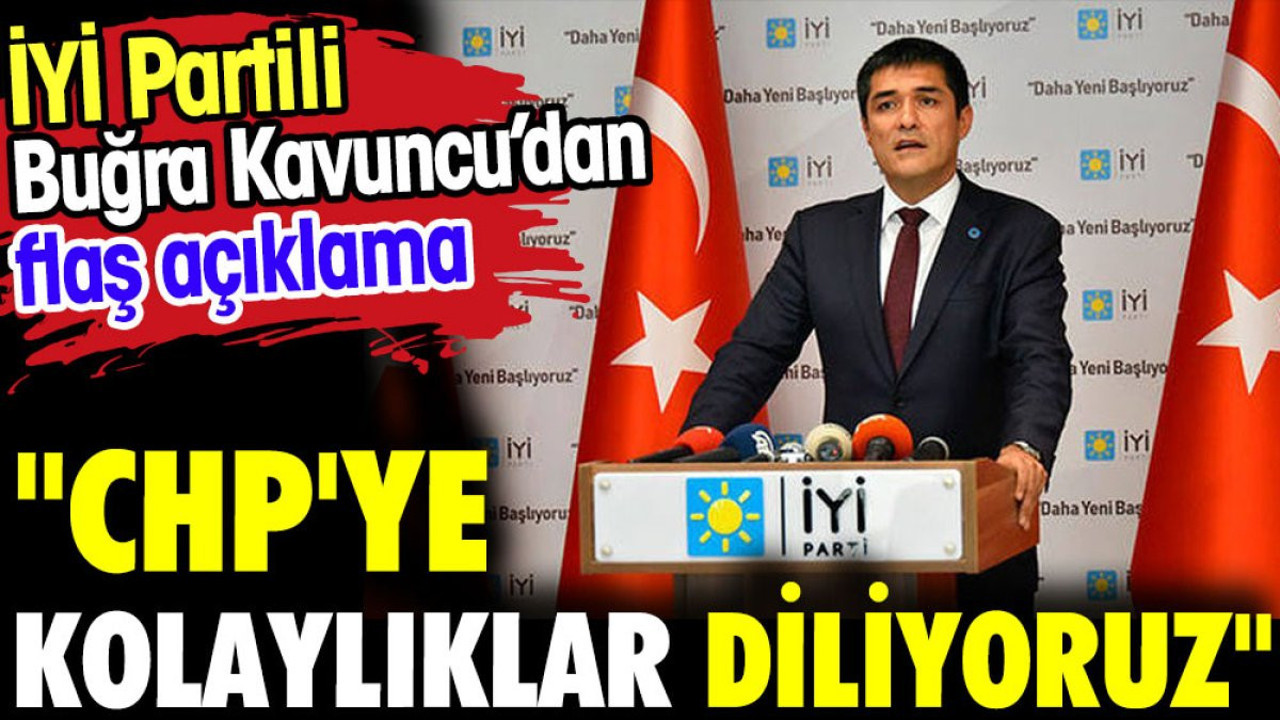 'CHP'ye kolaylıklar diliyoruz'. İYİ Partili Buğra Kavuncu'dan flaş açıklama