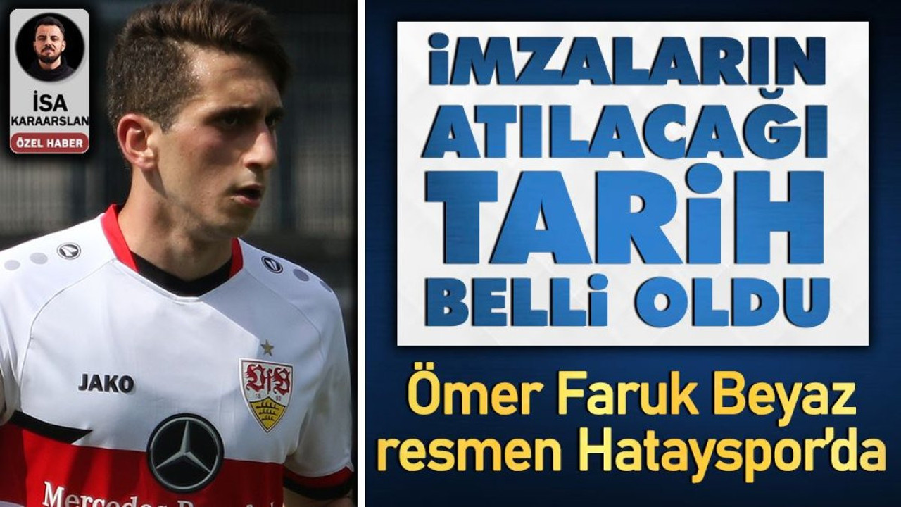 Ömer Faruk Beyaz’ın Hatayspor’a imza atacağı tarih belli oldu