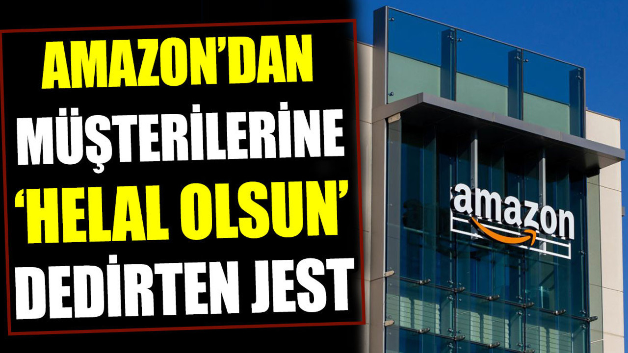 Amazon’dan müşterilerine ‘helal olsun’ dedirten jest