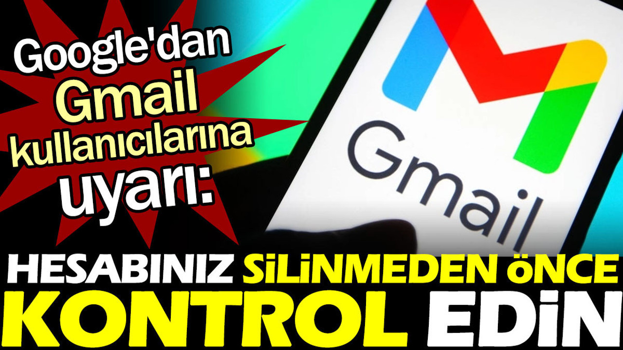 Google'dan Gmail kullanıcılarına uyarı: Hesabınız silinmeden önce kontrol edin