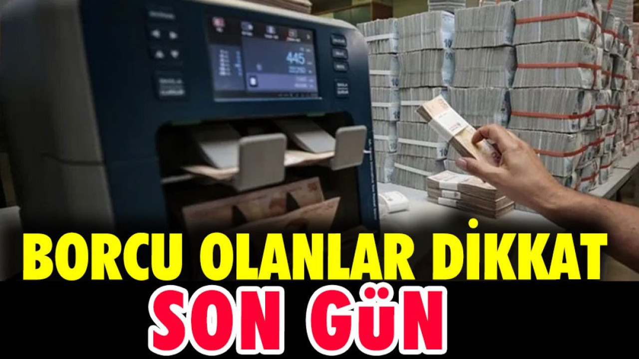 Borcu olanlar dikkat son gün