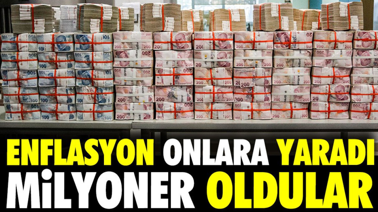 Enflasyon onlara yaradı milyoner oldular