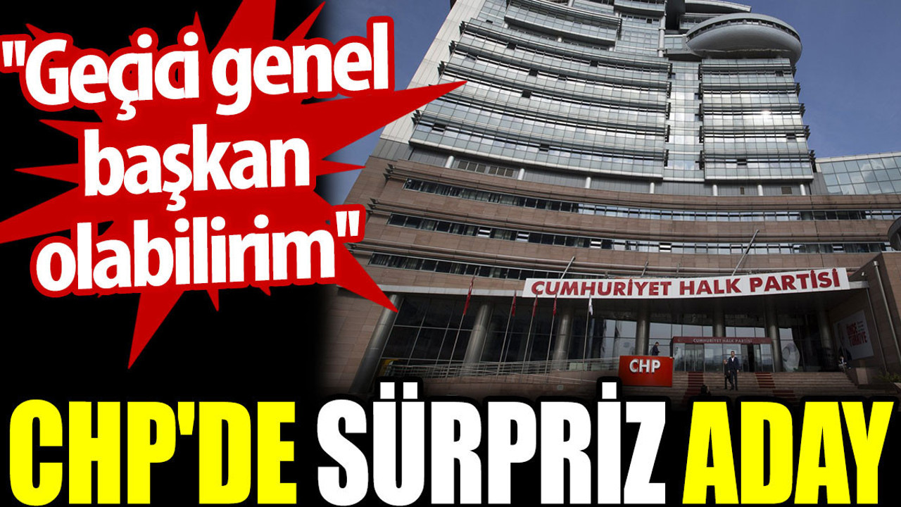 CHP'de sürpriz aday: Geçici genel başkan olabilirim