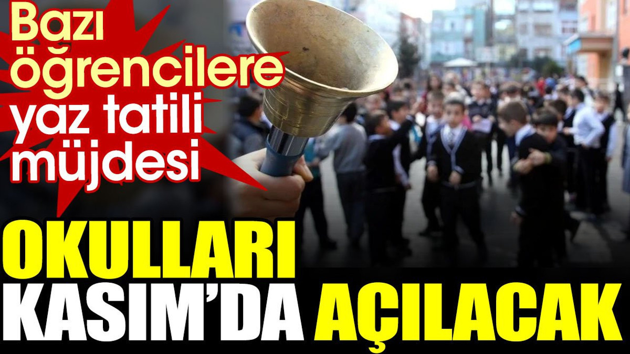Bazı öğrencilere yaz tatili müjdesi. Okulları Kasım'da açılacak