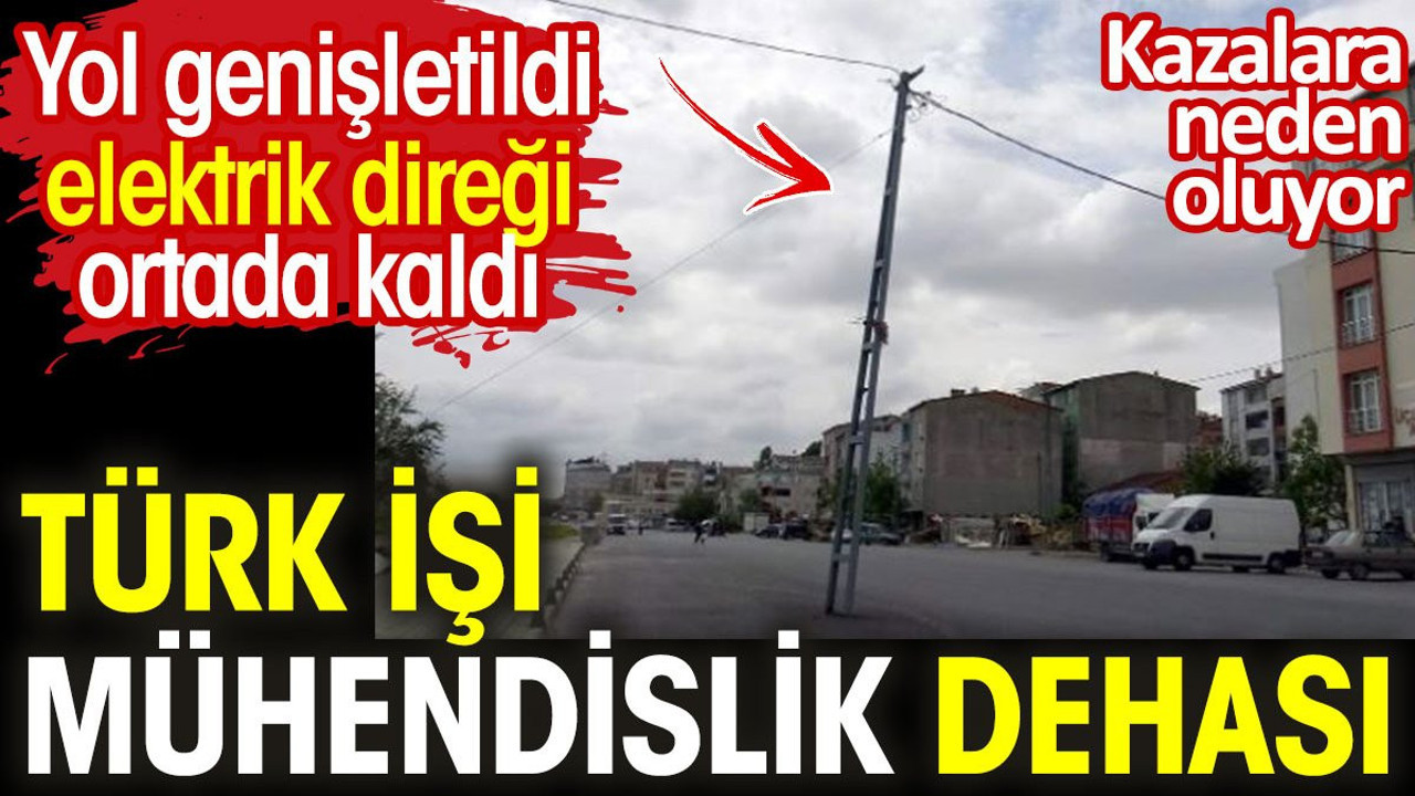 Türk işi mühendislik dehası. Yol genişletildi elektrik direği ortada kaldı
