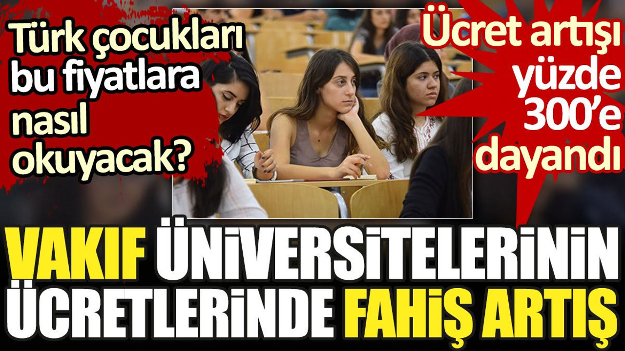 Vakıf üniversitelerinin ücretlerinde yüzde 300'e varan artış
