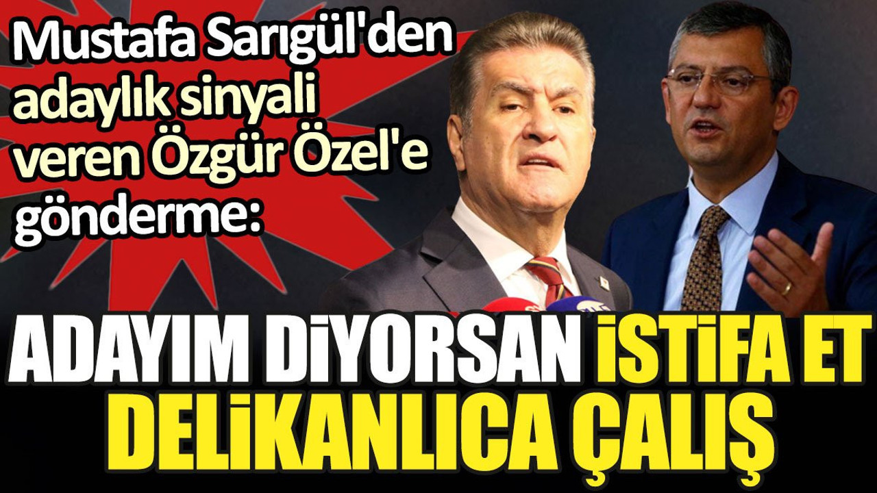 Mustafa Sarıgül'den adaylık sinyali veren Özgür Özel'e gönderme: İstifa et, delikanlıca çalış