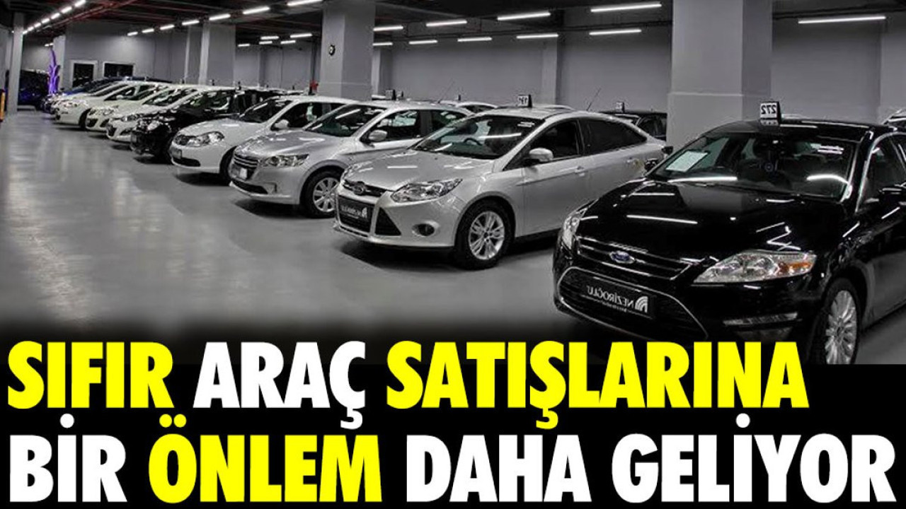 Sıfır araç satışlarına bir önlem daha geliyor