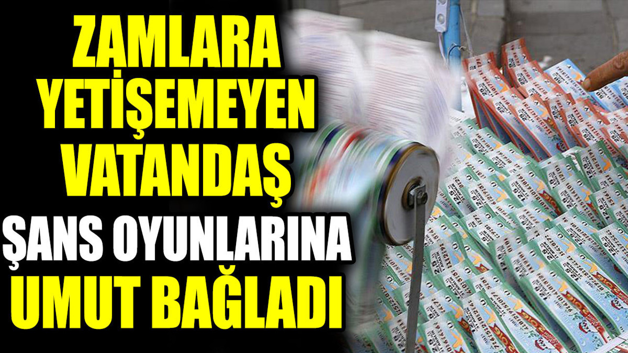 Zamlara yetişemeyen vatandaş şans oyunlarına umut bağladı