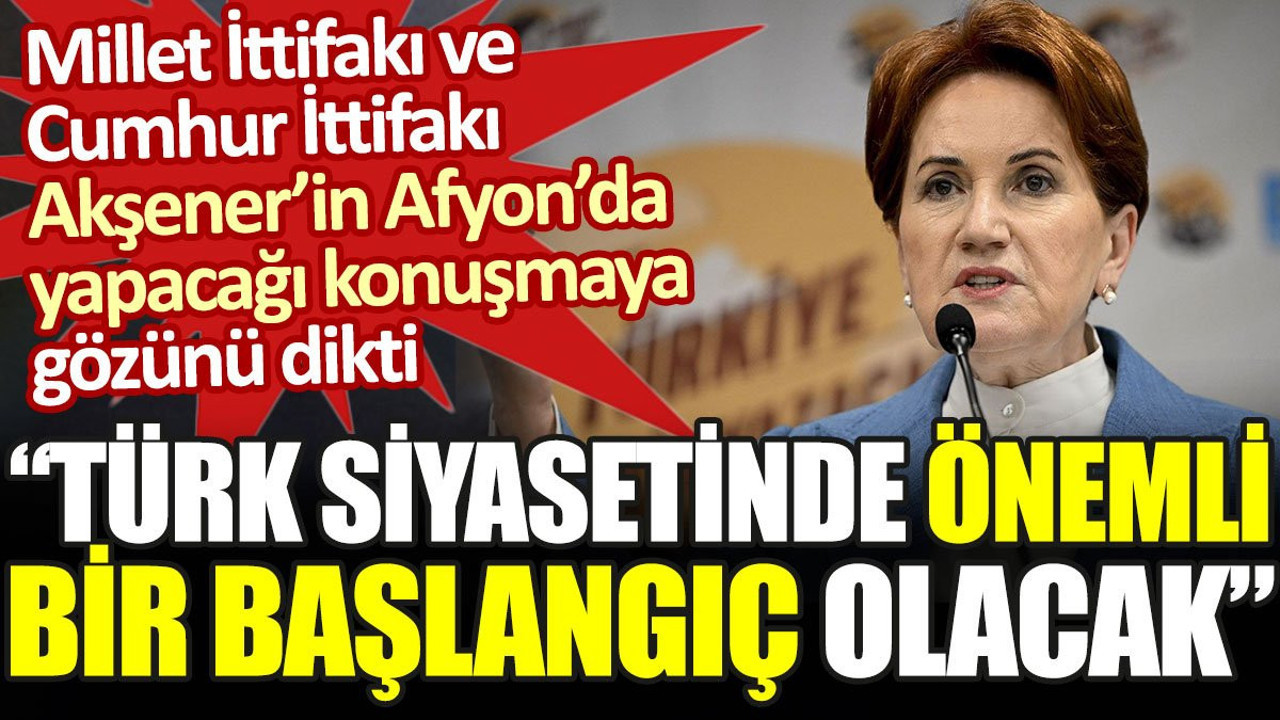Türk siyaseti Akşener'in Afyon'da yapacağı konuşmaya gözünü dikti. "Türk siyasetinde önemli bir başlangıç olacak"