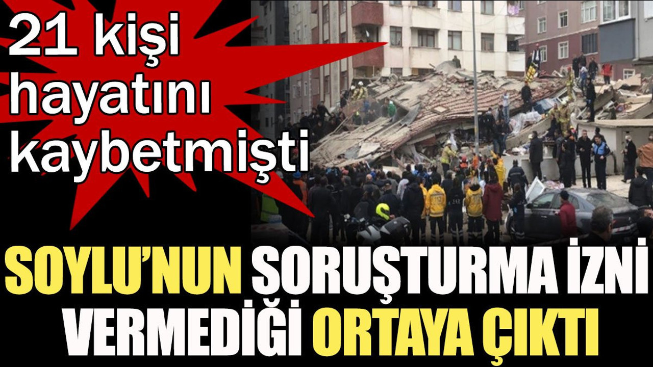 21 kişi hayatını kaybetmişti: Soylu’nun soruşturma izni vermediği ortaya çıktı