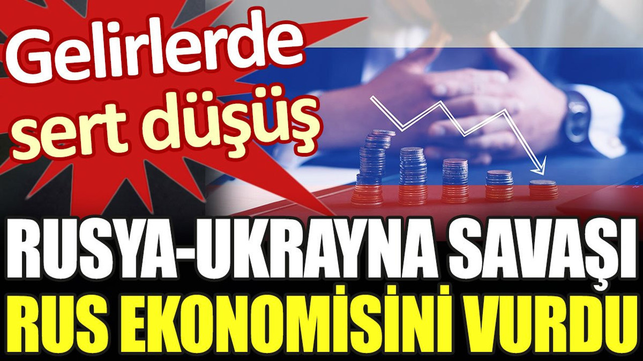 Rusya-Ukrayna savaşı Rus ekonomisini vurdu. Gelirlerde sert düşüş