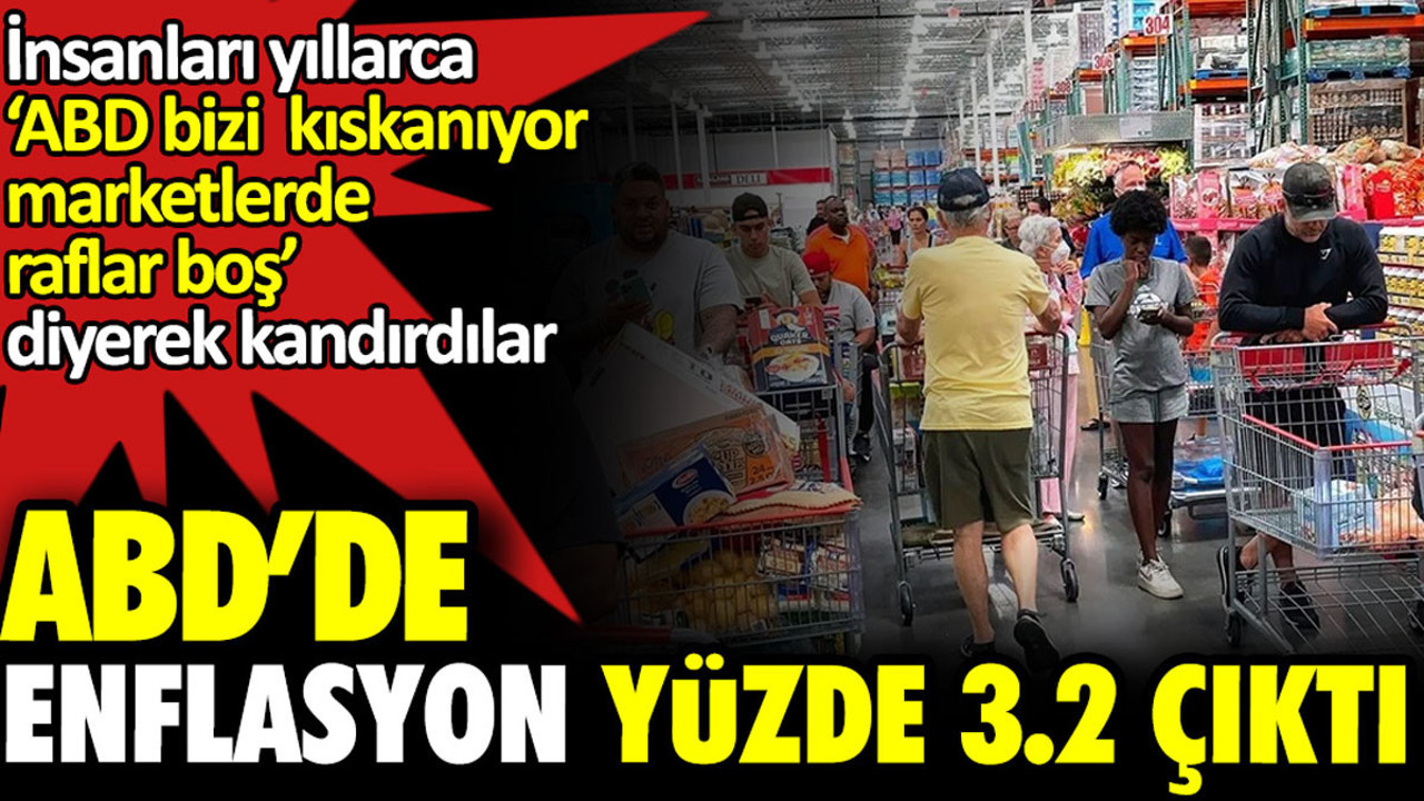 ABD’de enflasyon yüzde 3,2 çıktı. Yıllarca ‘‘ABD bizi kıskanıyor. Amerika'da raflar raflar boş’’ diye kandırmışlardı