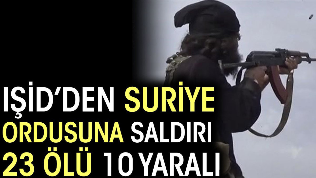 IŞİD’den Suriye ordusuna saldırı: 23 ölü, 10 yaralı