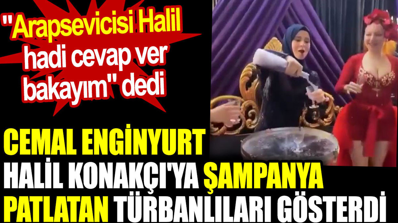 Cemal Enginyurt Halil Konakçı'ya şampanya patlatan türbanlıları gösterdi