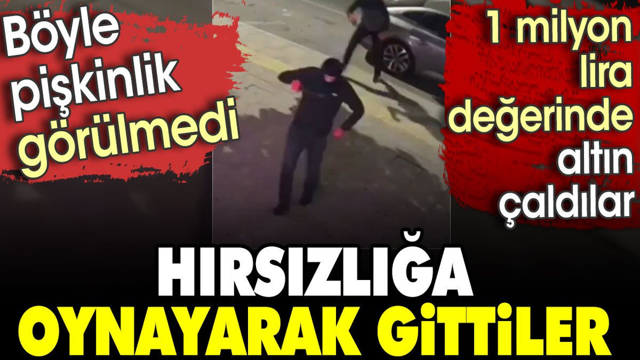 Oynayarak hırsızlığa gittiler. 1 milyon liralık altın çaldılar