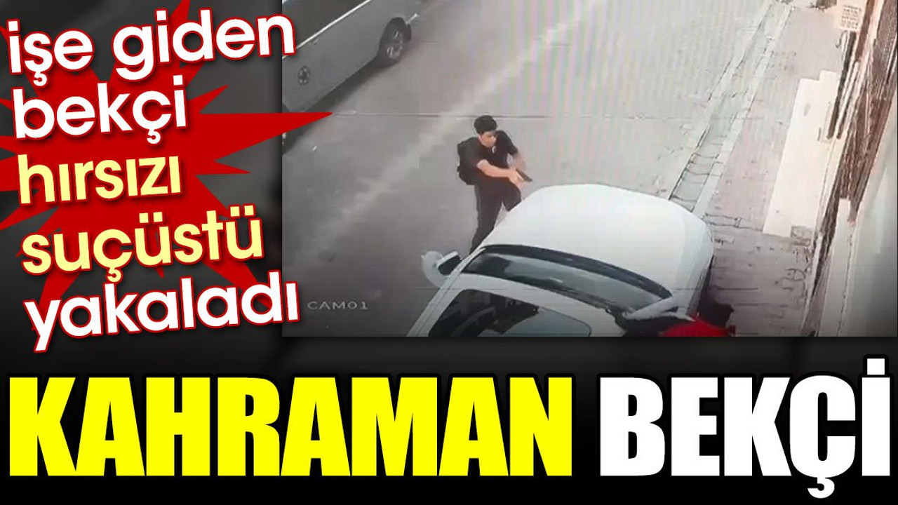 Kahraman bekçi işe giderken hırsızı suçüstü yakaladı