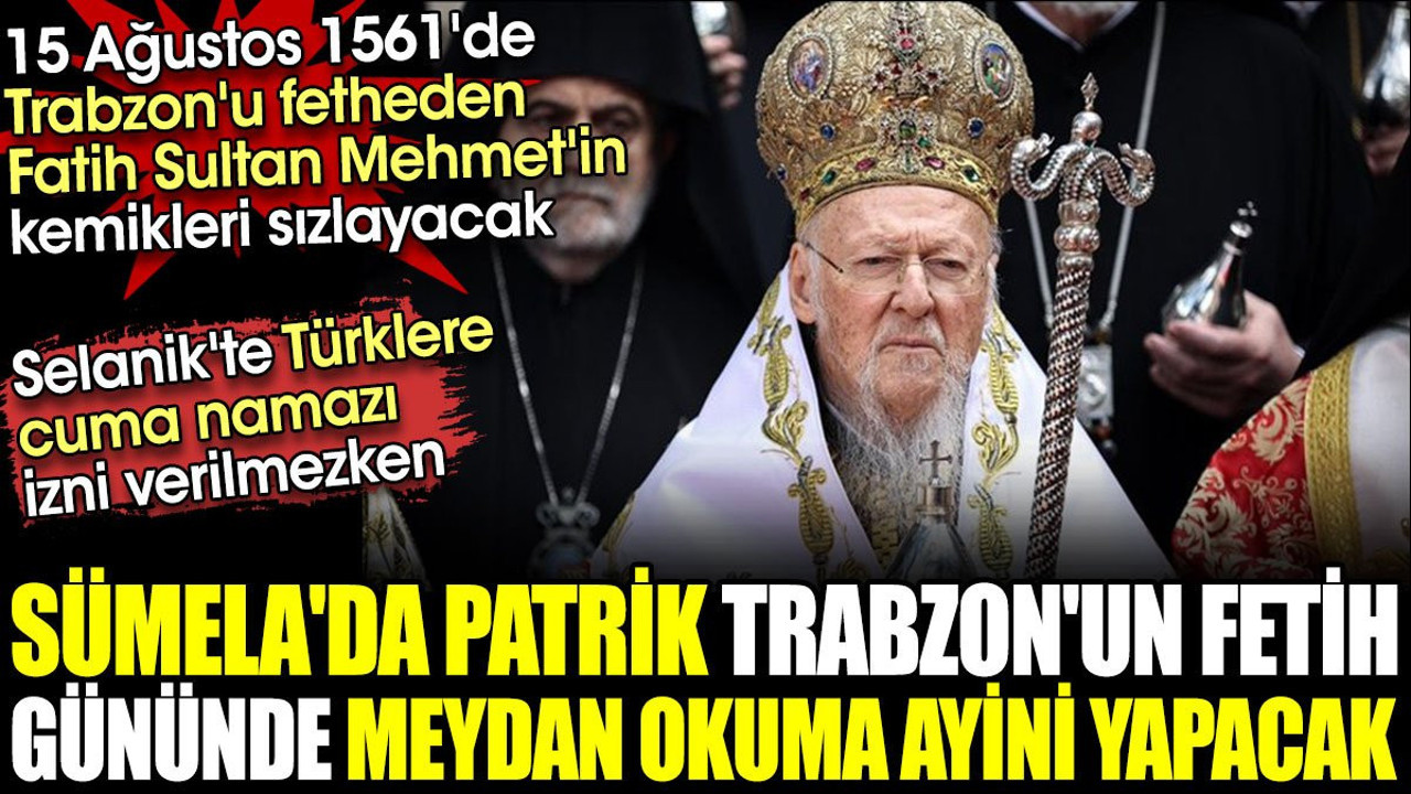 Sümela'da patrik Trabzon'un fetih gününde meydan okuma ayini yapacak