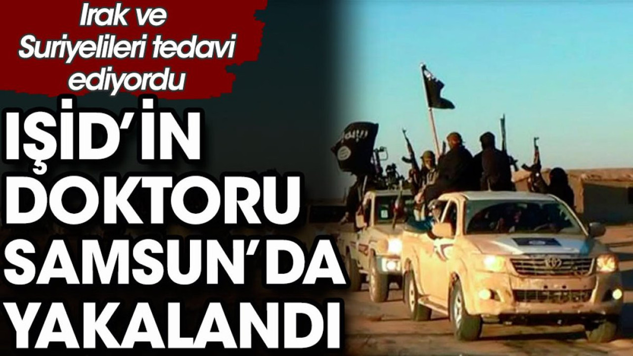 IŞİD'in doktoru Samsun'da yakalandı