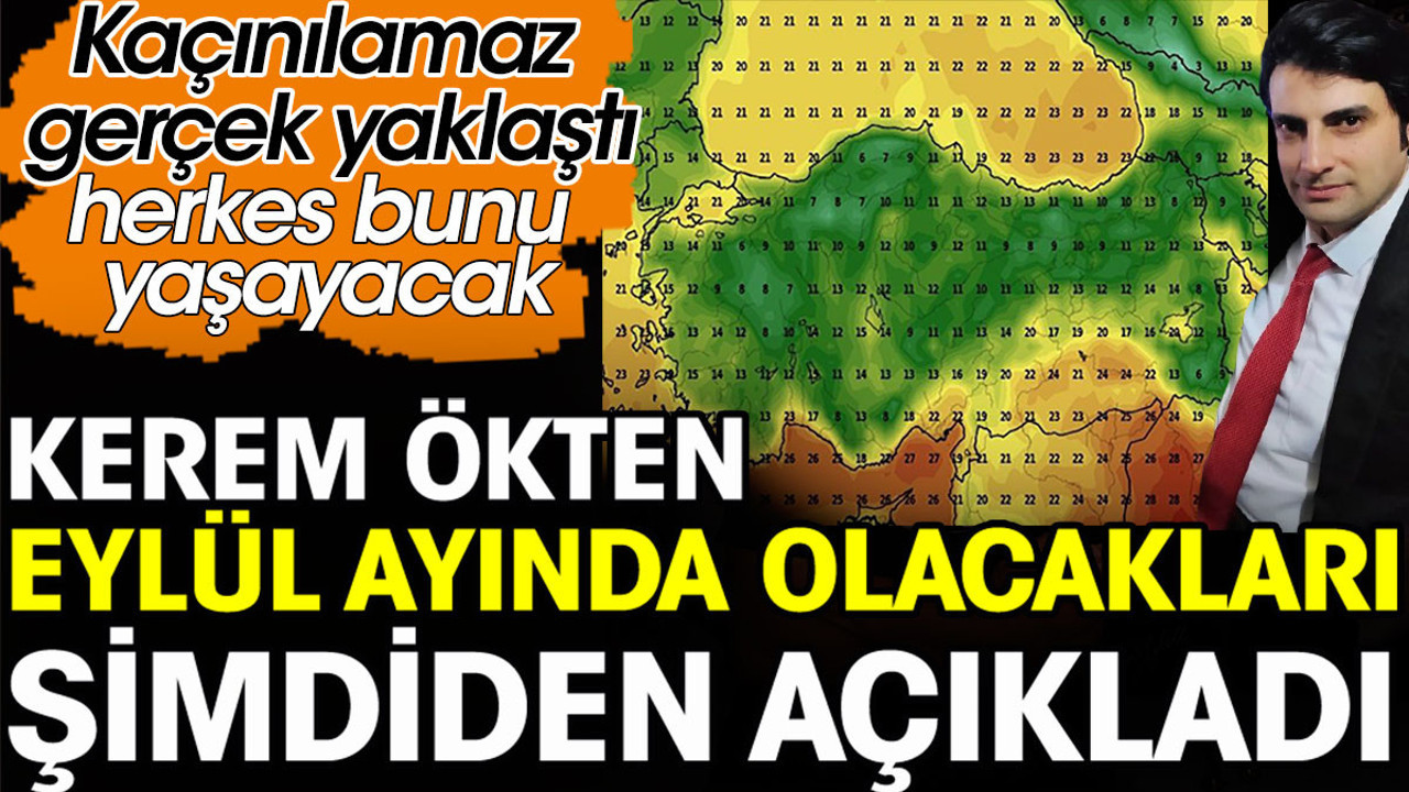 Kerem Ökten Eylül ayında olacakları şimdiden açıkladı. Kaçınılamaz gerçek yaklaştı