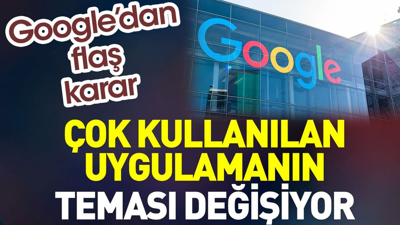 Google’dan flaş karar. Çok kullanılan uygulamanın teması değişiyor