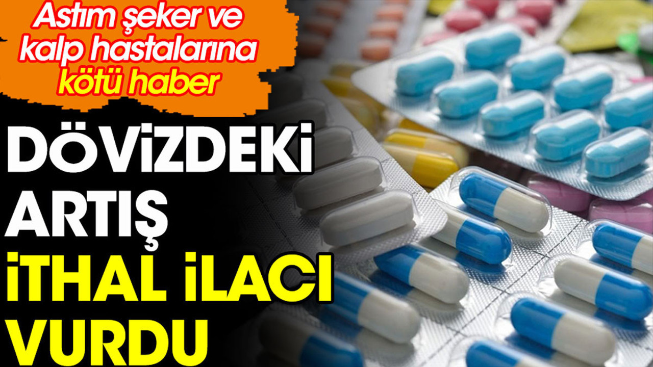 Dövizdeki artış ithal ilacı vurdu. Astım, şeker ve kalp hastalarına kötü haber
